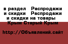  в раздел : Распродажи и скидки » Распродажи и скидки на товары . Крым,Старый Крым